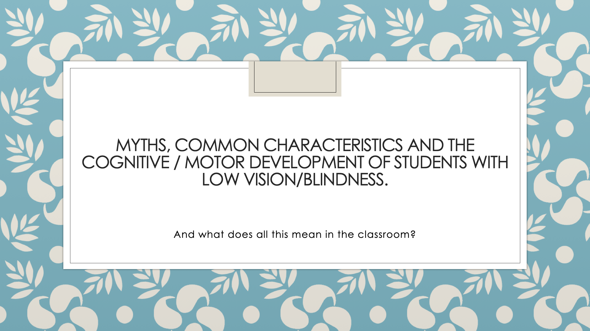 Myths, common characteristics and the cognitive / motor development of students with low vision/blindness.