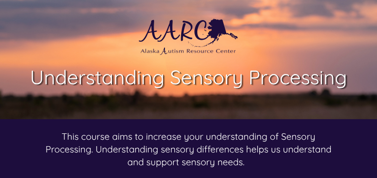 Title of the course: Understanding Sensory ProcessingDescription of the course: This course aims to increase your understanding of Sensory Processing. Understanding sensory differences helps us understand and support sensory needs.
Background: AARC logo over an intentionally blurred photo of an Alaskan sunset.