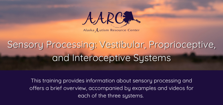 Title of the course: Sensory Processing: Vestibular, Proprioceptive, and Interoceptive Systems Description of the course: This training provides information about sensory processing and offers a brief overview, accompanied by examples and videos for each of the three systems. Background: AARC logo over an intentionally blurred photo of an Alaskan sunset.